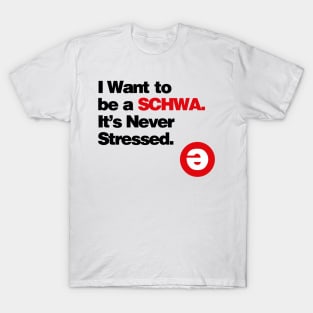 I Want to be a Schwa - It's Never Stressed Linguistics T-Shirt